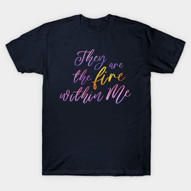 They Are The Fire Within Me T-Shirt by TheatreThoughts